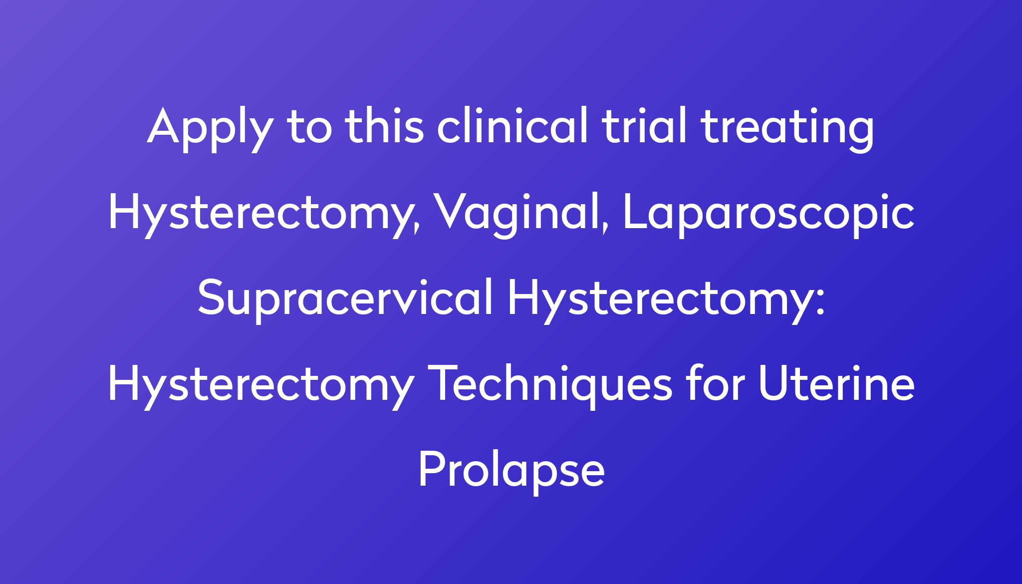 Hysterectomy Techniques For Uterine Prolapse Clinical Trial 2024 Power